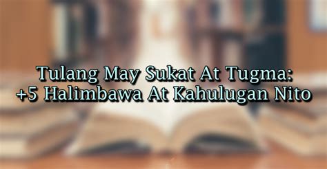 tugma halimbawa|Tulang May Sukat At Tugma: +5 Halimbawa At Kahulugan Nito.